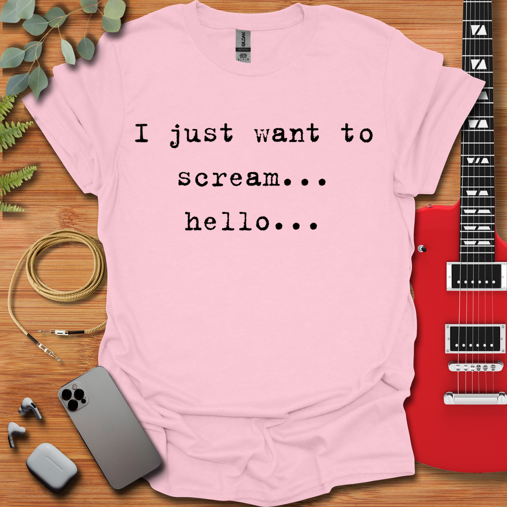 I Just Want to Scream Hello T-Shirt