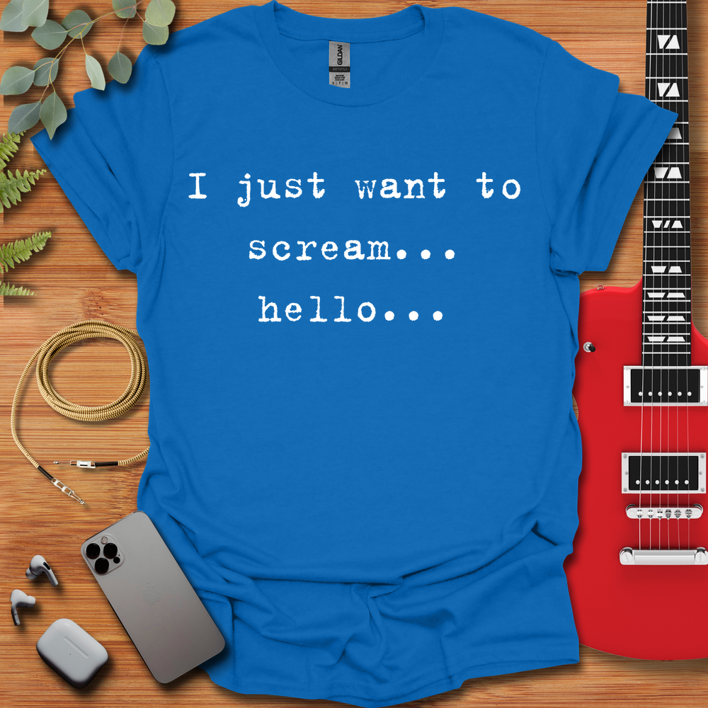 I Just Want to Scream Hello T-Shirt