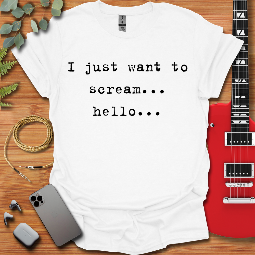 I Just Want to Scream Hello T-Shirt