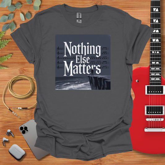 a t - shirt with the words nothing else matters on it